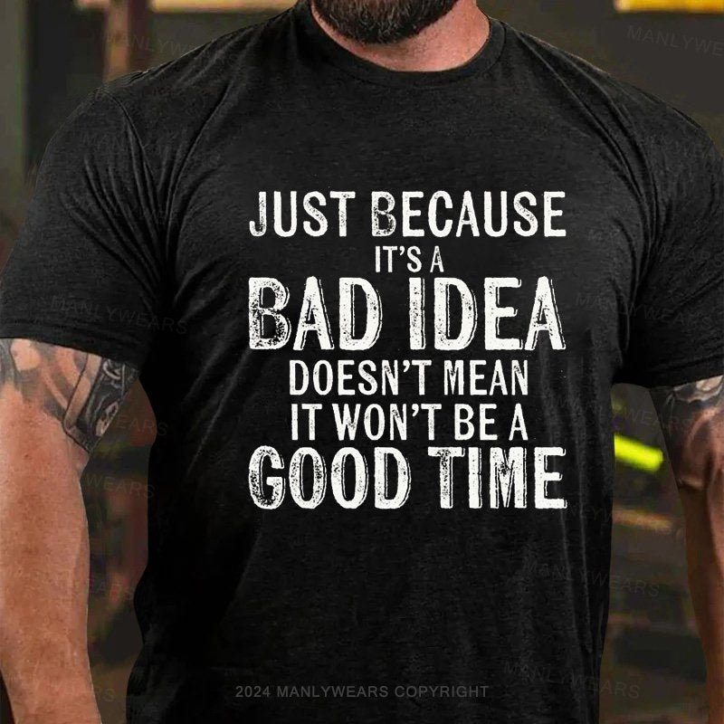 Just Because It's Bad Idea Doesn't Mean It Won't Be A Good Time T-Shirt