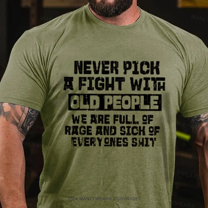 Never Pick A Fight With Old People We Are Full Of Rage And Sich Of Everyones Shit T-Shirt