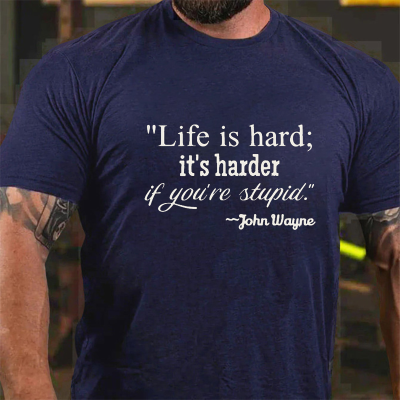 Life Is Hard If It's Harder If You're Stupid T-shirt