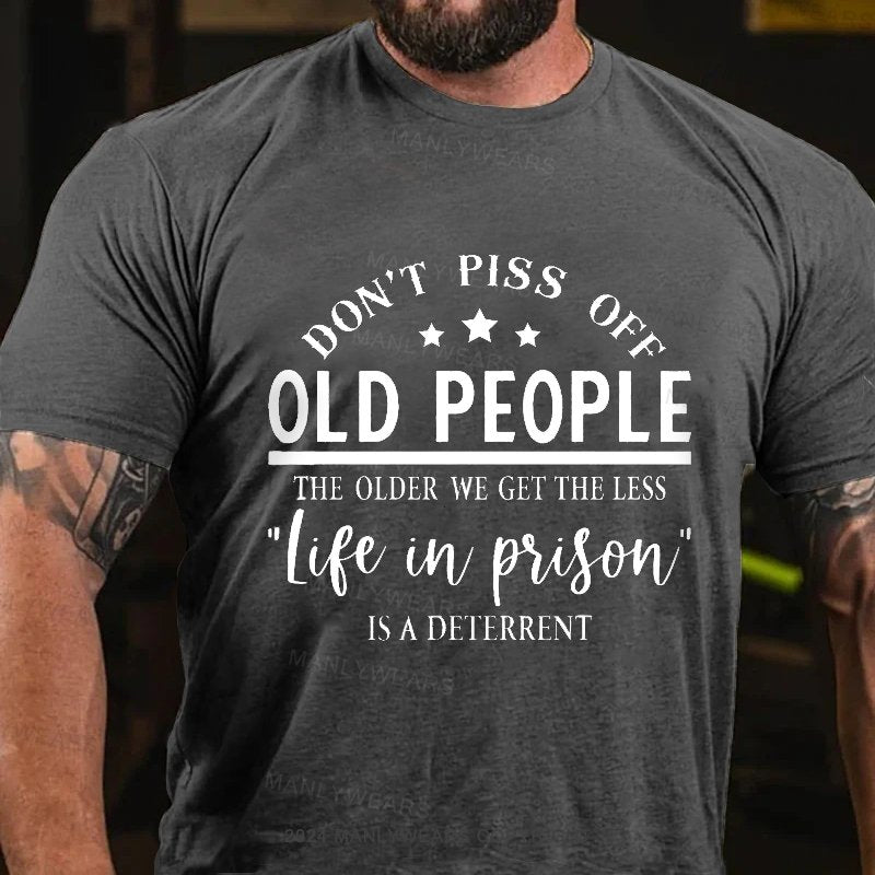 Don't Piss Off Old People The Older We Get The Less "life In Prison" Is A Deterrent T-Shirt