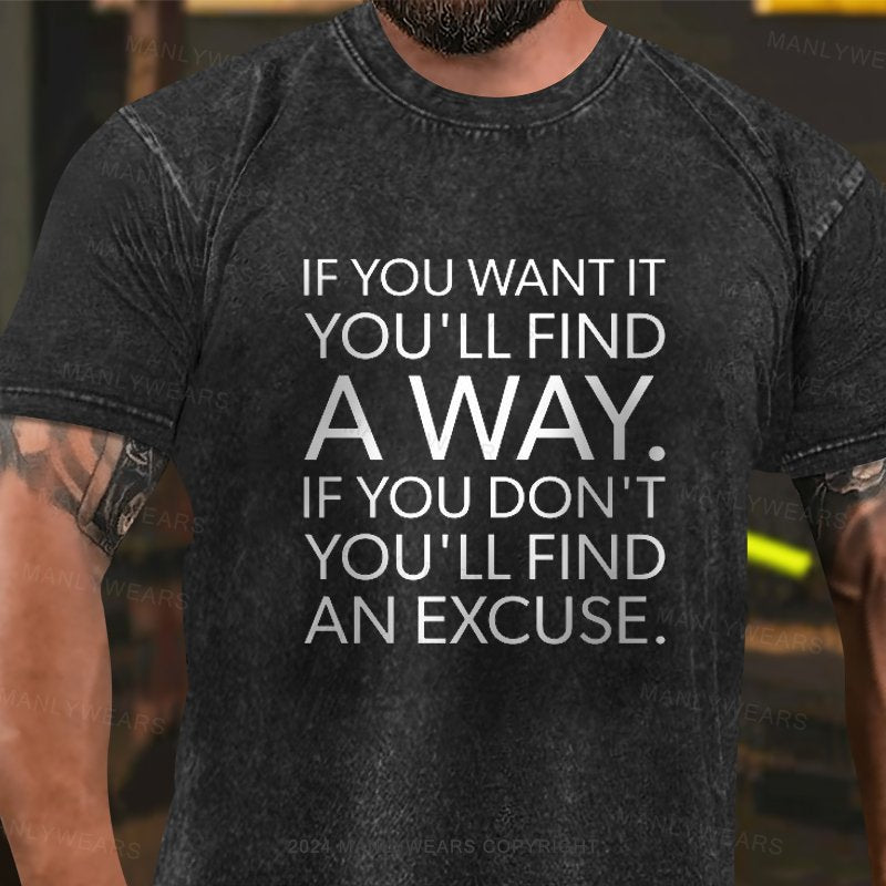 If You Want It You'll Find A Way If You Don't You'll Find An Excuse Washed T-Shirt
