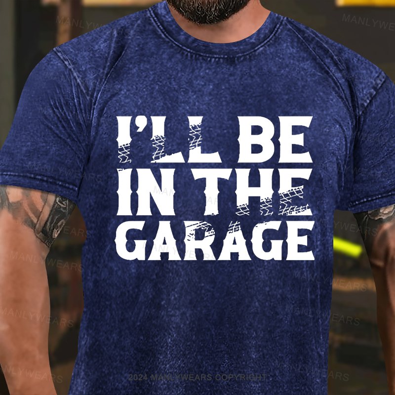 I'll Be In The Garage Funny Men's Washed T-shirt