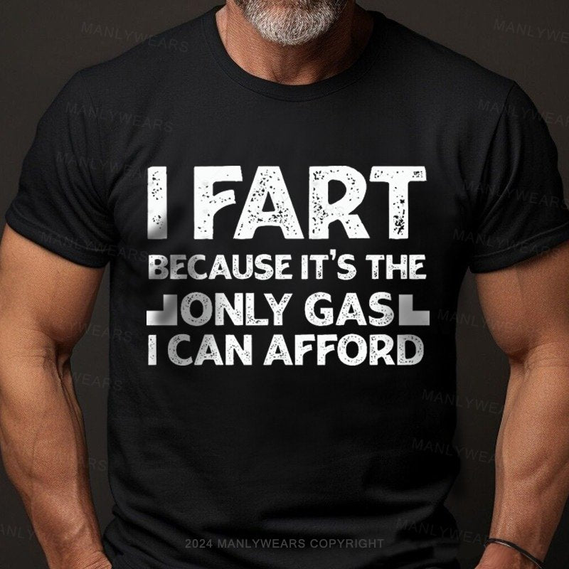 I Fart Because It's The Only Girl I Can Afford T-Shirt