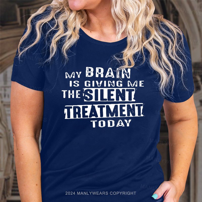 My Brain Is Giving Me The Silent Treatment Today T-Shirt