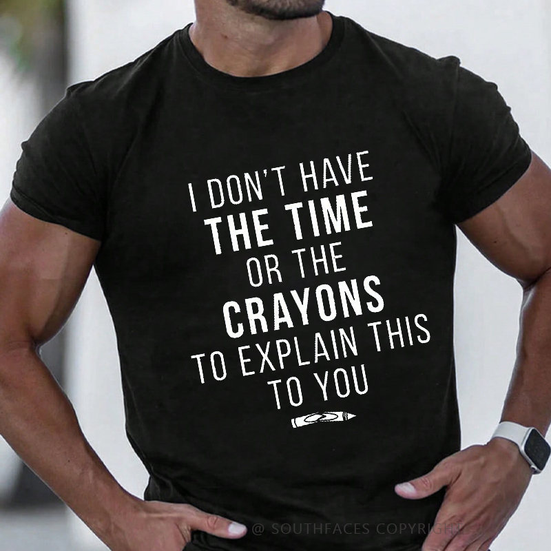 I Don't Have The Time Or The Crayons To Explain This To You Funny T-shirt