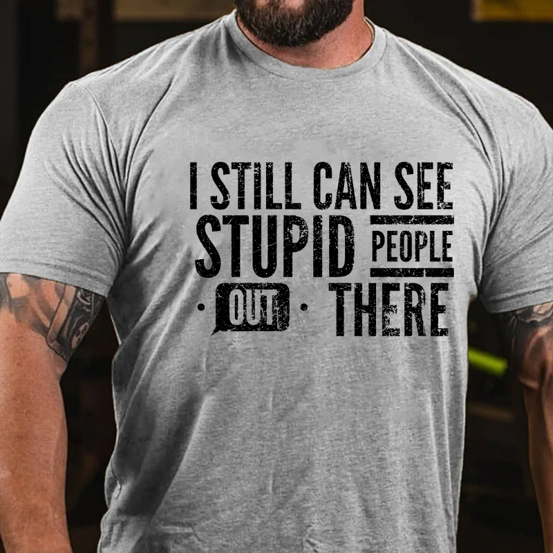 I Still Can See Stupid People Out There T-shirt