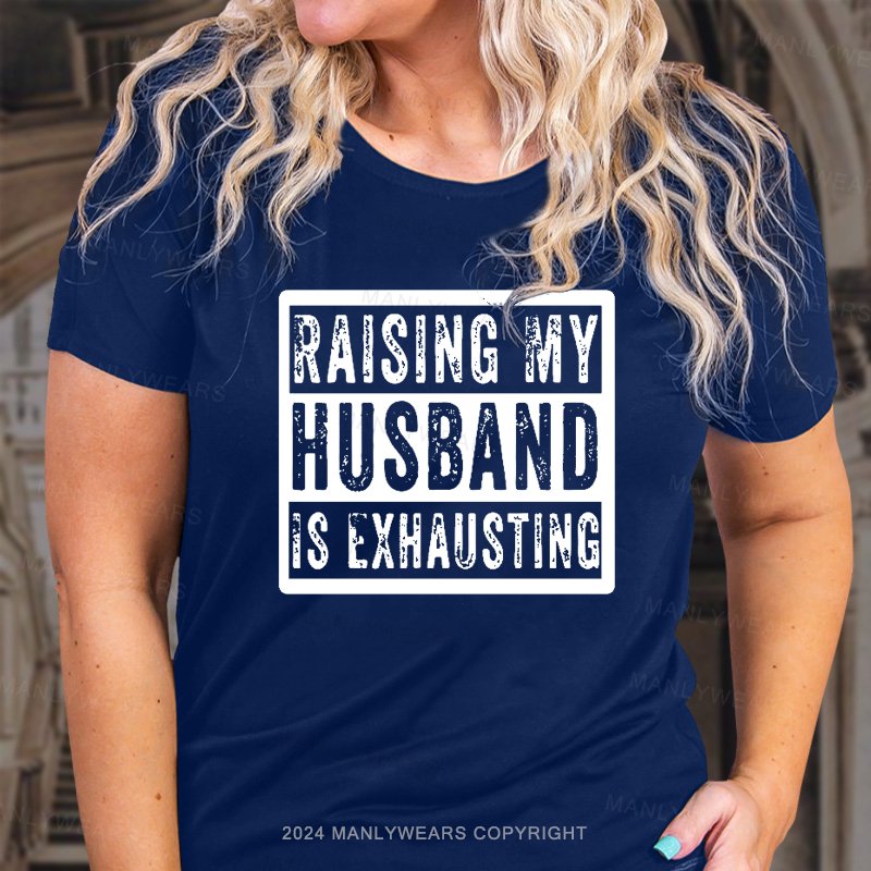 Raising My Husband Is Exhausting T-Shirt