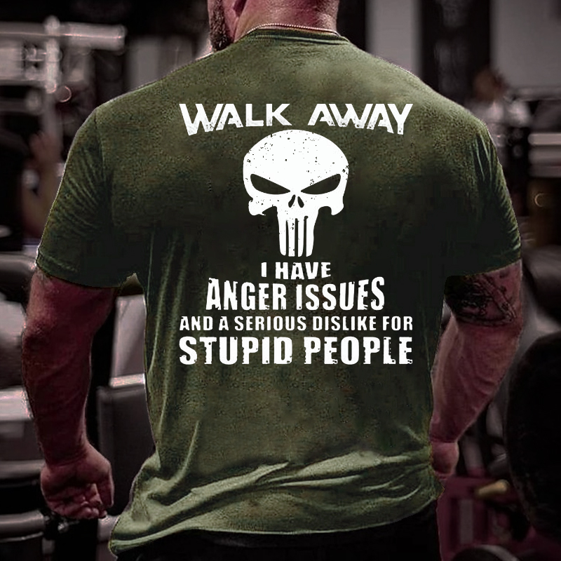 Walk Away I Have Anger Issues And A Serious Dislike For Stupid People T-shirt