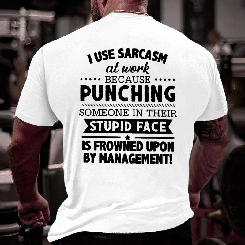 I Use Sarcasm At Work Because Punching Someone In Their Stupid Face Is Frowned Upon By Management T-Shirt