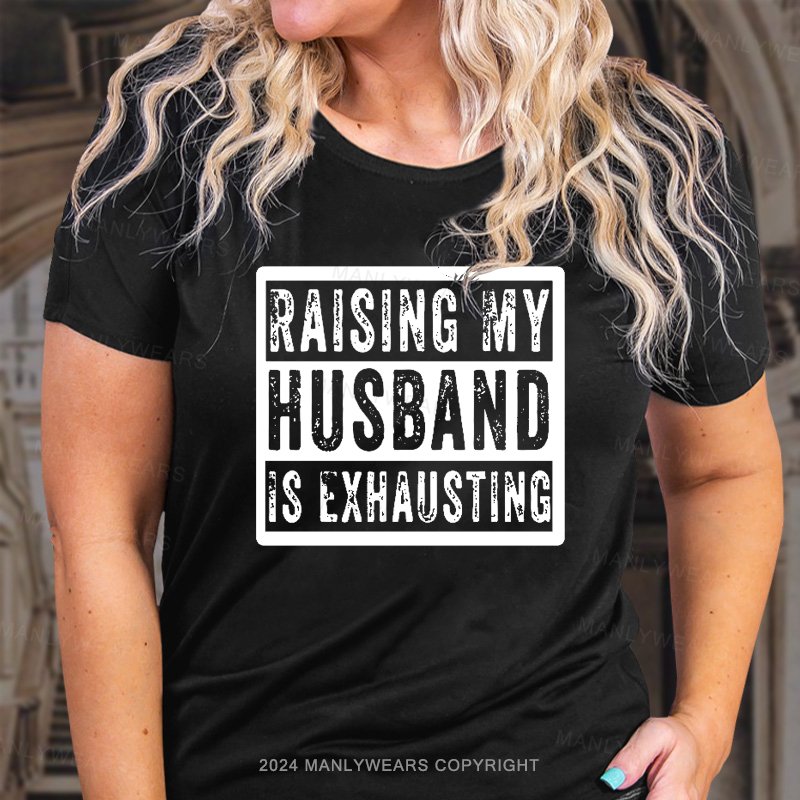 Raising My Husband Is Exhausting T-Shirt