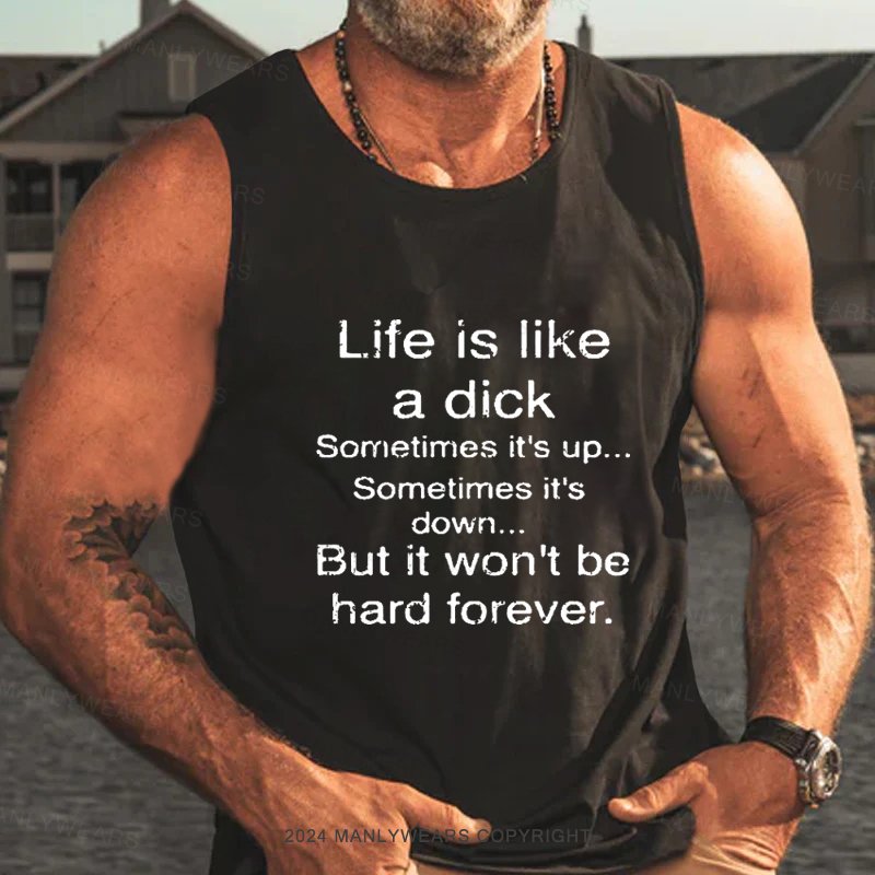 Life Is Like A Dick Sometimes It's Up...sometimes It's Down But It Won't Be Hard Forever Tank Top