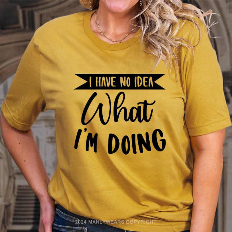 I Have No Idea What I'm Doing T-Shirt