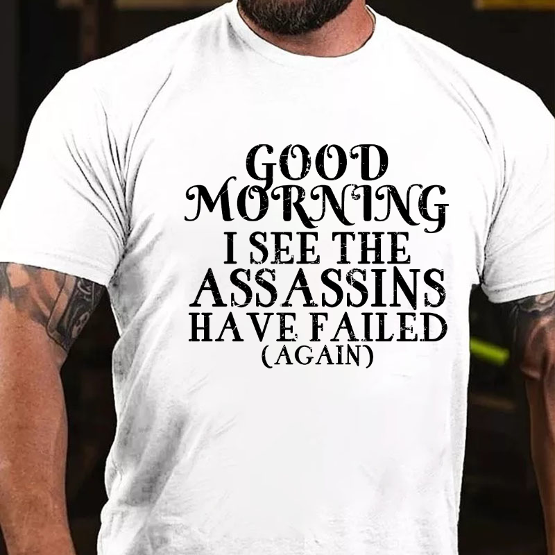 Good Morning I See The Assassins Have Failed T-shirt