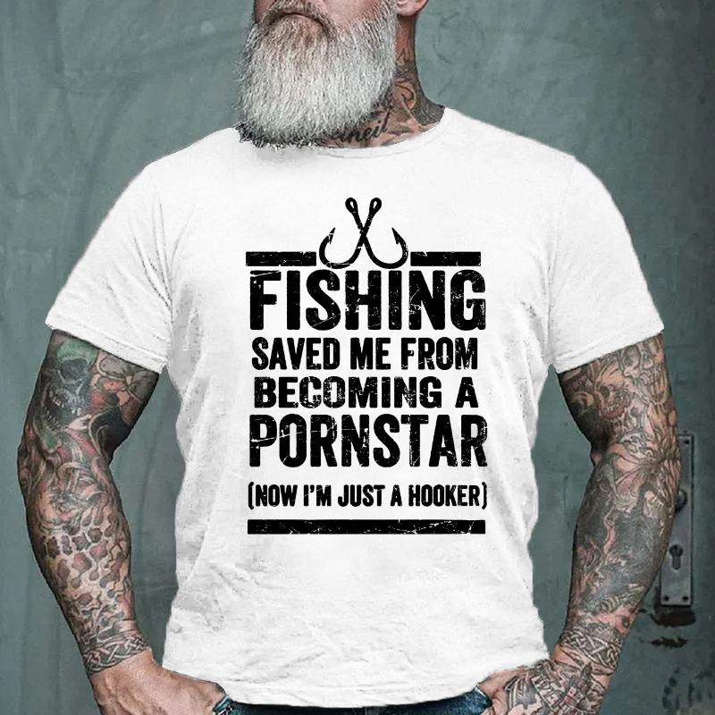 Fishing Saved Me from Being A Pornstar Now I'm Just A Hooker T-shirt