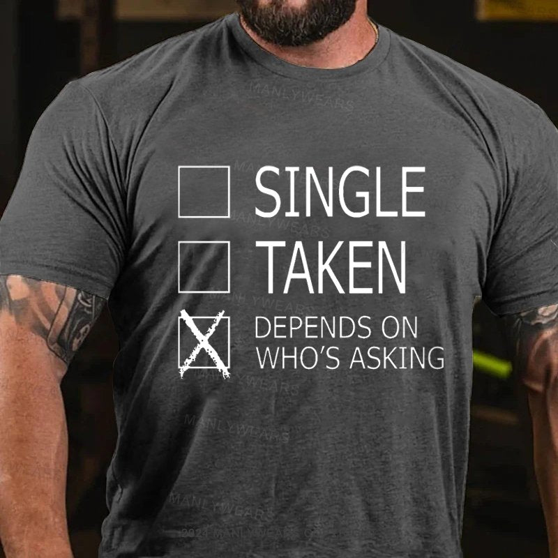 Single Taken Depends On Who's Asking T-Shirt