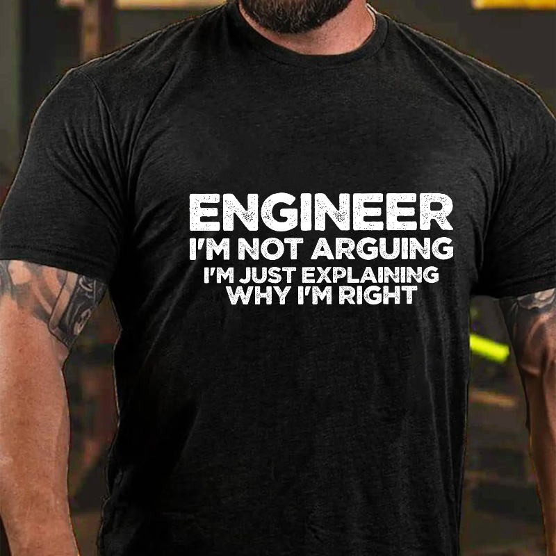 Engineer I'm Not Arguing I'm Just Explaining Why I'm Right Funny Men's T-shirt