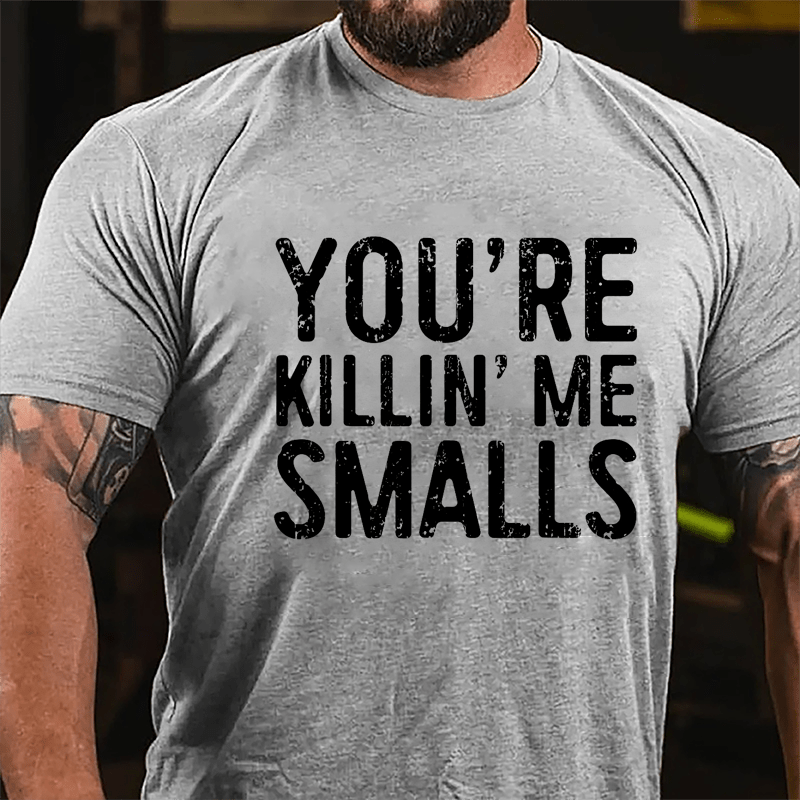 Men's You're Killin' Me Smalls T-shirt