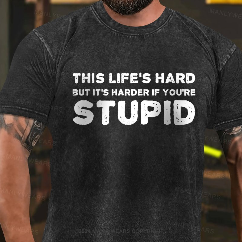 This Life's Hard But It's Harder If You're Stupid Washed T-Shirt