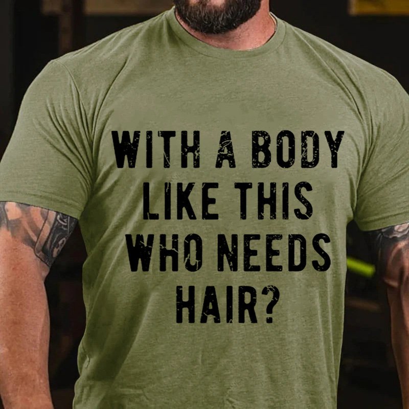 With A Body  Like This  Who Needs  Hair? T-Shirt