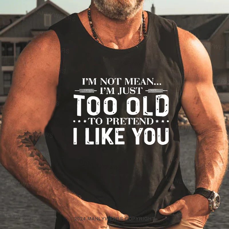 I'm Not Mean I'm Just Too Old To Pretend I Like You Tank Top