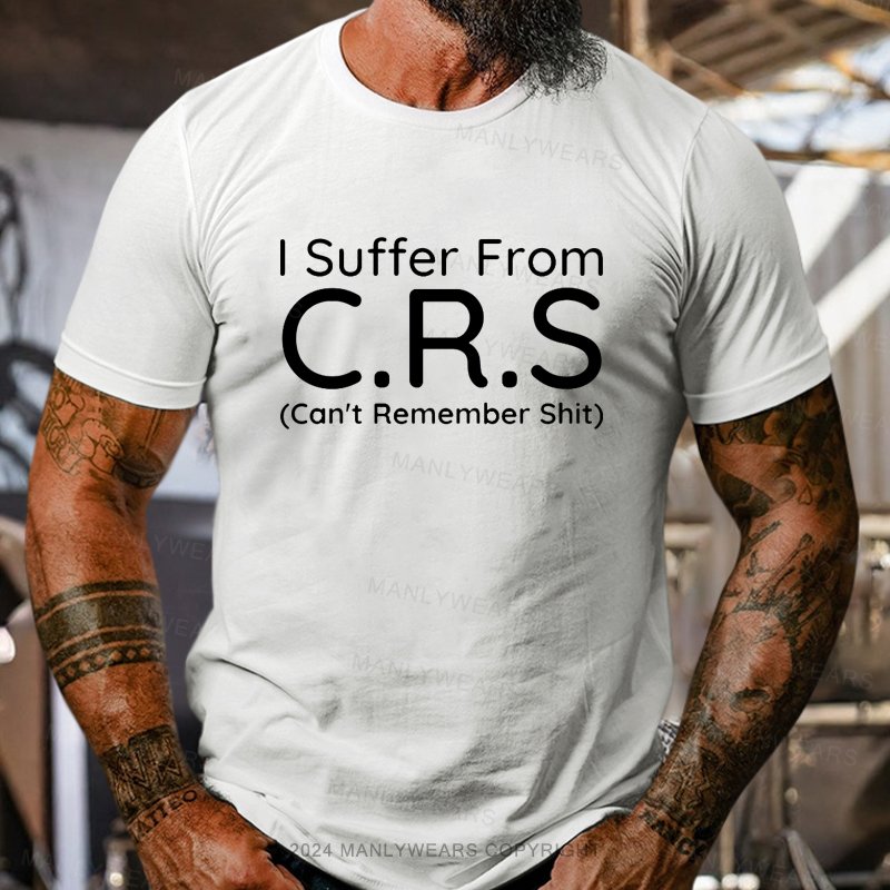 I Suffer From C.R.S Can't Remember Shit Short Sleeve T-Shirt