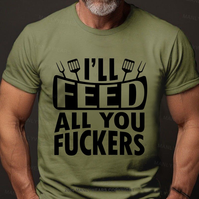 I'll Feed All You Fuckers T-Shirt