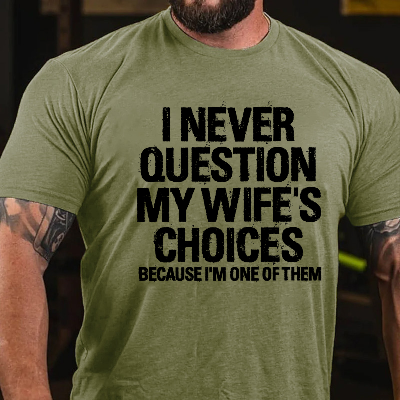 I Never Question My Wife's Choices Because I Am One Of Them T-shirt