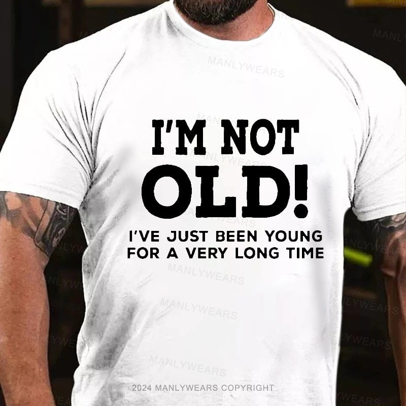 I'm Not Old I've Just Been Young For A Very Long Time T-shirt