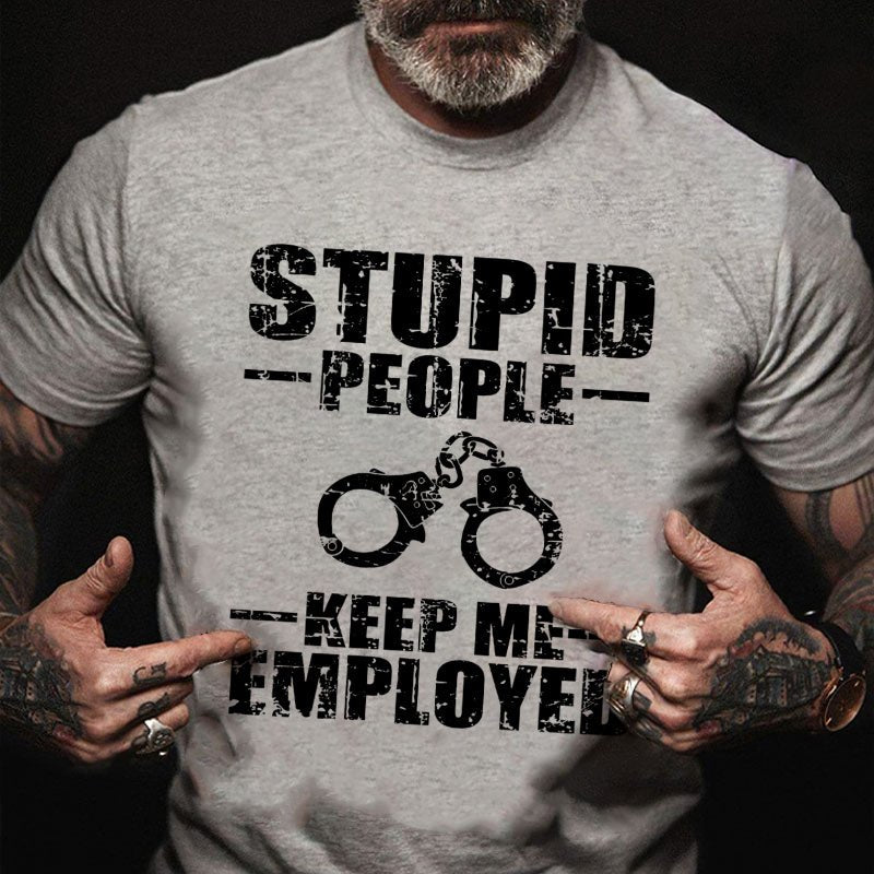 Stupid People Keep Me Employed T-shirt