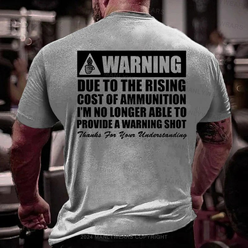 Warning Due To The Rising Cost Of Ammunition I'm No Longer Able To Provide A Warning Shot Thauks For Your Uuderstanding T-Shirt