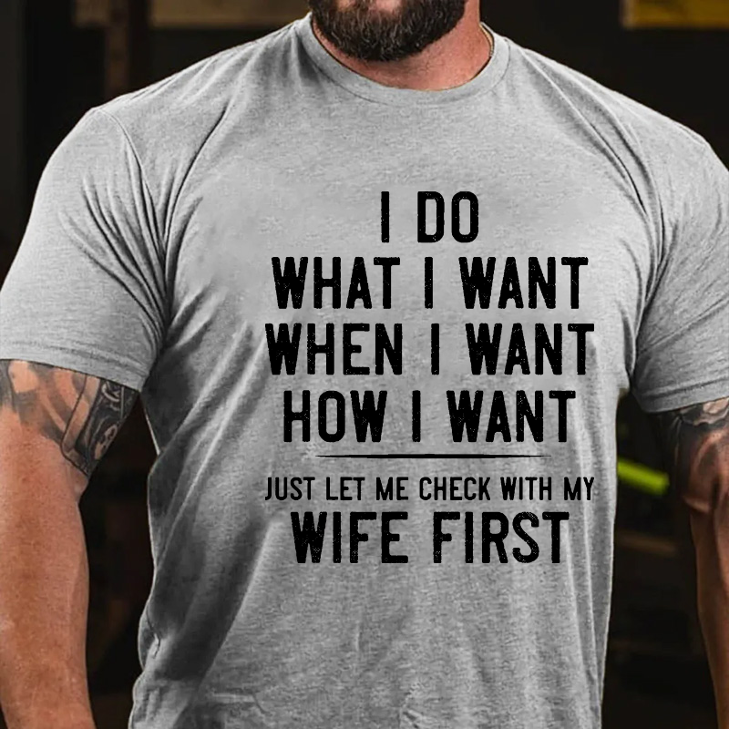 I Do What I Want When I Want How I Want Just Let Me Check With My Wife First T-shirt