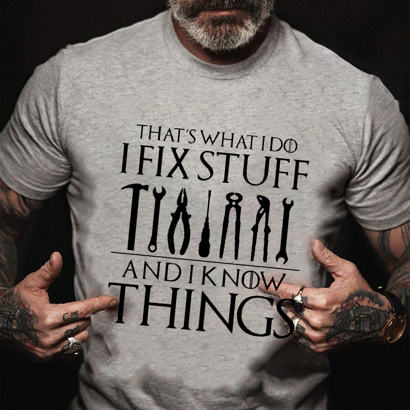 That's What I Do I Fix Stuff And Know Things Funny Sarcastic T-shirt