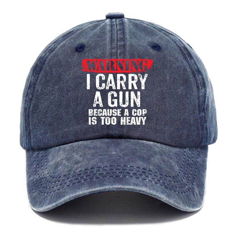 Warning I Carry A Gun Because A Cop Is Too Heavy Hats