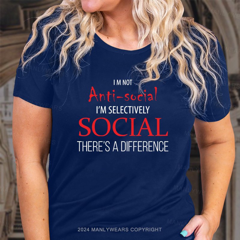 I M Not Anti-Sociai I'm Selectively Social There's A Difference T-Shirt