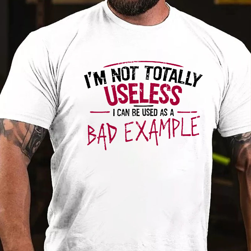 I'm Not Totally Useless I Can Be Used As A Bad Example T-shirt