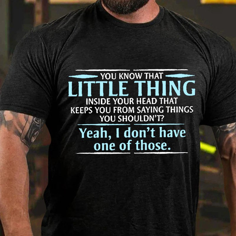 You Know That Little Thing Inside Your Head That Keeps You From Saying Things You Shouldn't?Yeah, I Don't Have One Of Those T-Shirt