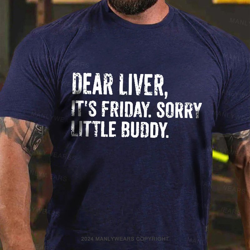 Dear Liver, It's Friday. Sorry Little Buddy T-Shirt