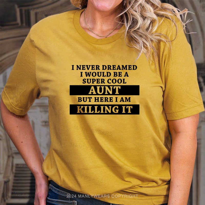 I Never Dreamed I Would Be A Super Cool Aunt But Here I Am Killing It T-Shirt