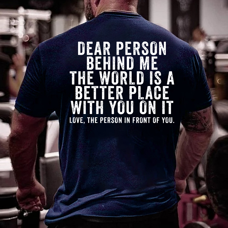 Dear Person Behind Me The World Is A Better Place With You On It T-shirt