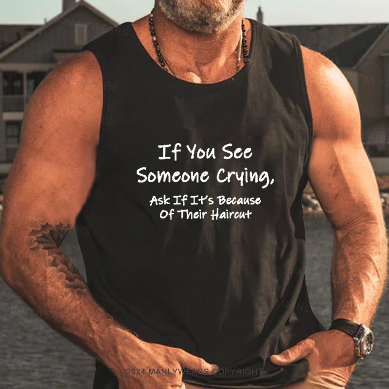 If You See Someone Crying, Ask If It's Because Of Their Haircut Tank Top