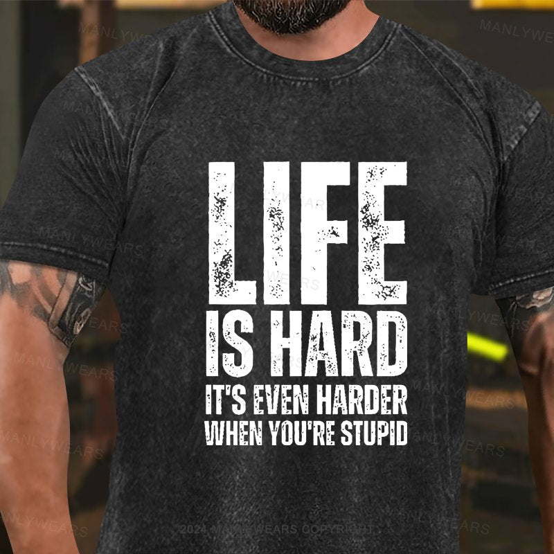 Life Is Hard It's Even Harder When You're Stupid Washed T-Shirt
