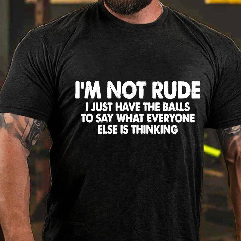 I'm Not Rude I Just Have The Balls To Say What Everyone Else Is Thinking Sarcastic T-shirt