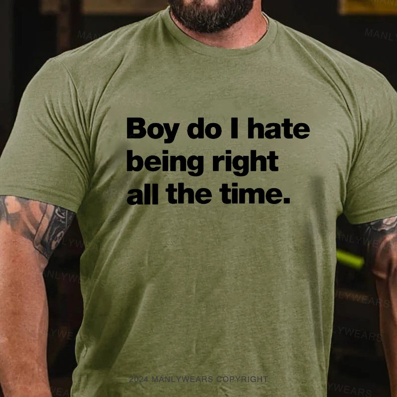 Boy Do I Hate Being Right All The Time T-Shirt