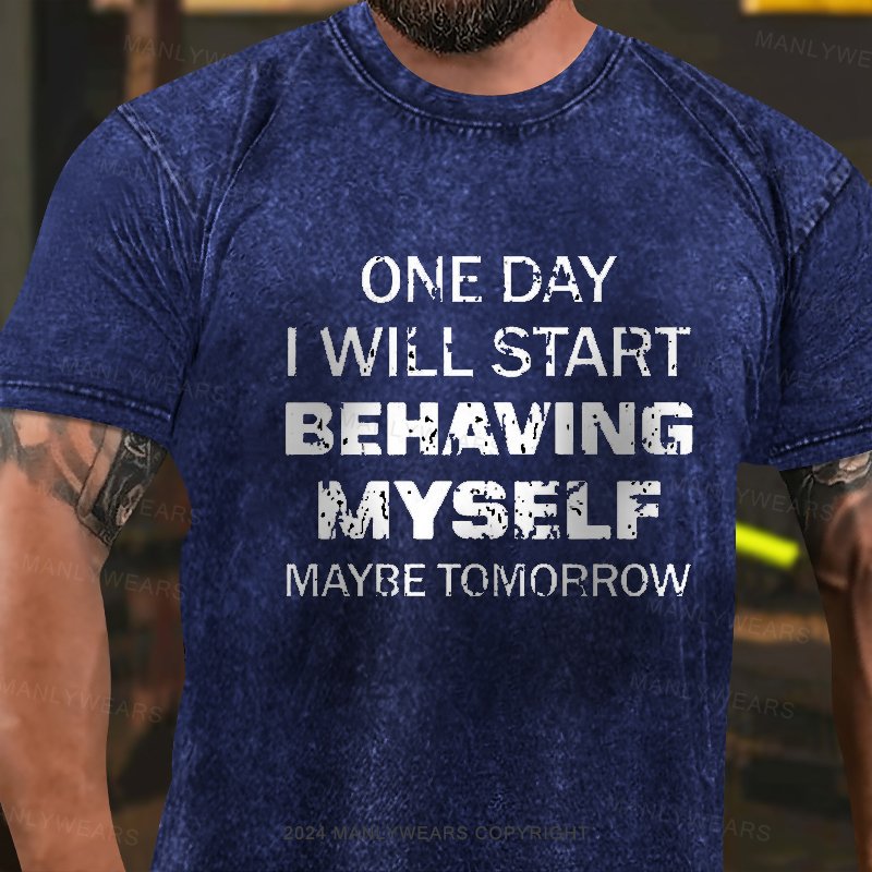 One Day I Will Start Behaming Myself Maybe Tomorrow  Washed T-Shirt