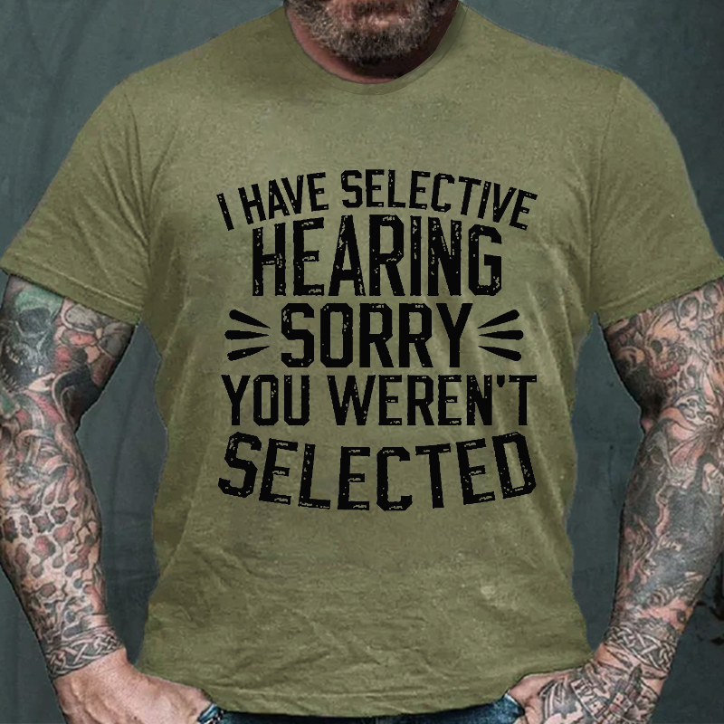 I Have Selective Hearing Sorry You Were Not Selected T-shirt