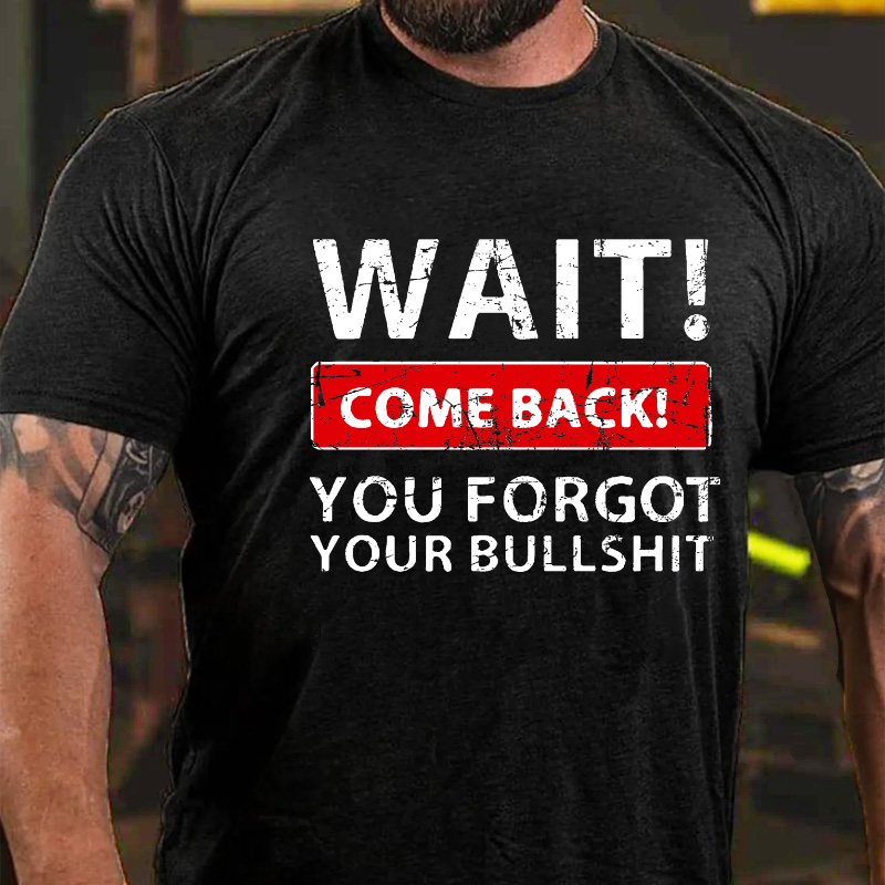 Wait! Come Back! You Forgot Your Bullshit T-shirt