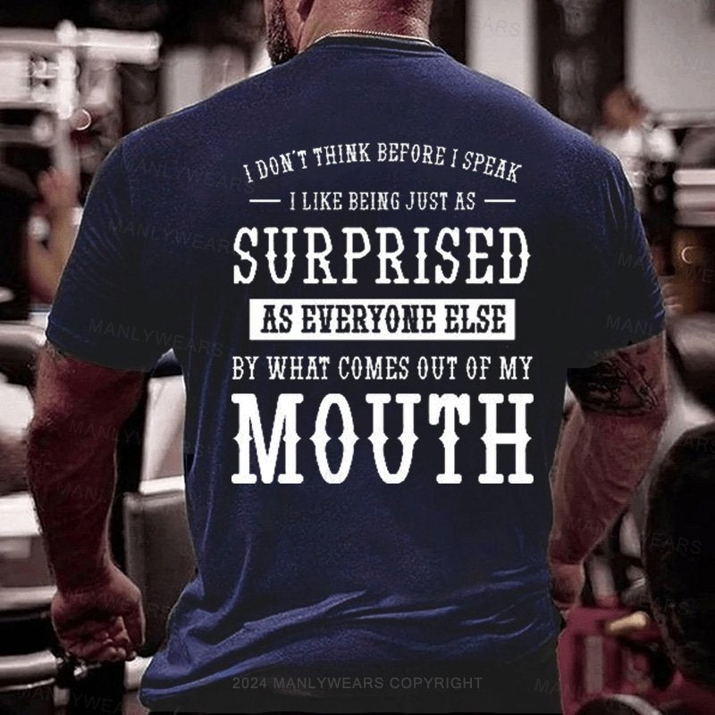 I Don't Think Before I Speak  I Like Being Just As  surprised  as Everyone Else  by What Comes Out Of My  Mouth T-Shirt