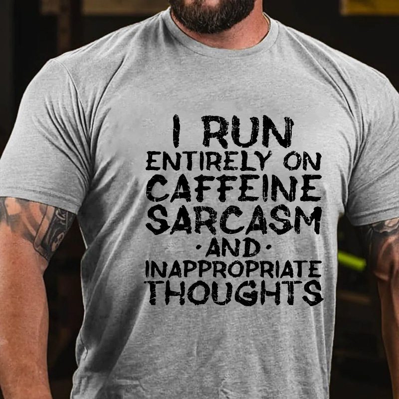 I Run Entirely On Caffeine, Sarcasm, And Inappropriate Thoughts T-shirt