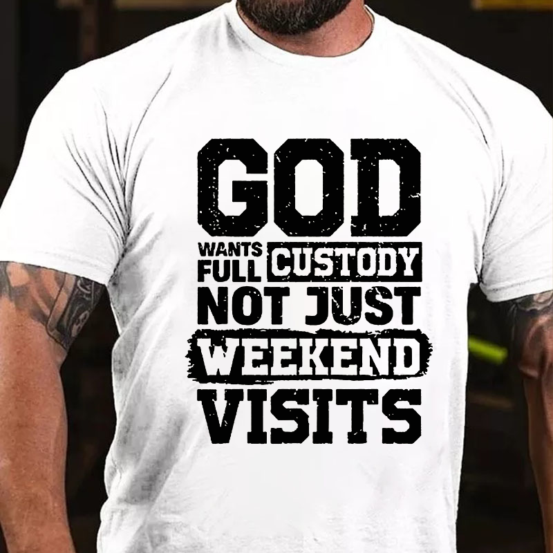 God Wants Full Custody Not Just Weekends Visits T-shirt