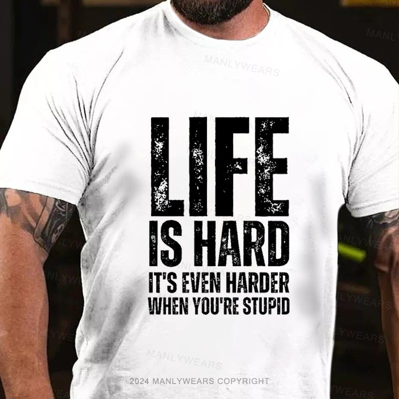 Life Is Hard It's Even Harder When You're Stupid T-Shirt